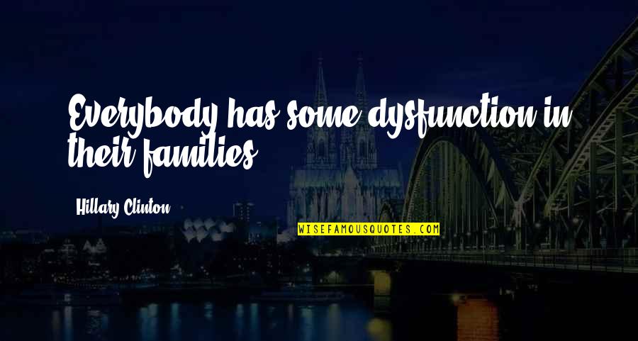 Shwachman Maladie Quotes By Hillary Clinton: Everybody has some dysfunction in their families. Shwachman Maladie Quotes By Hillary Clinton: Everybody has some dysfunction in their families.