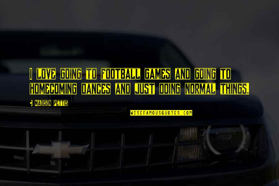 Shwachman Syndrome Quotes By Madison Pettis: I love going to football games and going Shwachman Syndrome Quotes By Madison Pettis: I love going to football games and going