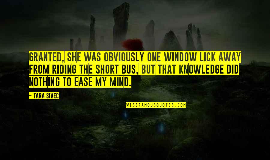 Shweder 1990 Quotes By Tara Sivec: Granted, she was obviously one window lick away Shweder 1990 Quotes By Tara Sivec: Granted, she was obviously one window lick away