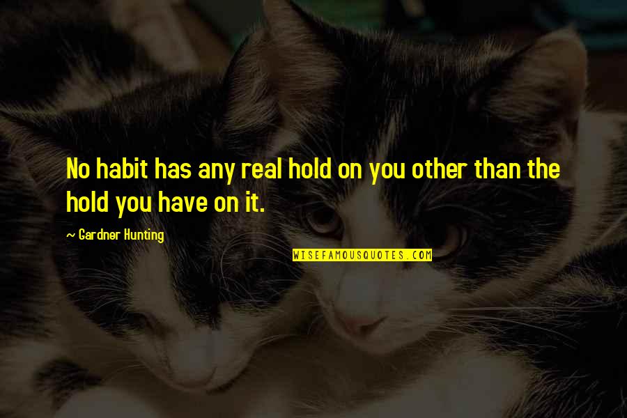 Shweder Quotes By Gardner Hunting: No habit has any real hold on you