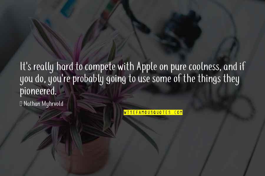 Shweder Quotes By Nathan Myhrvold: It's really hard to compete with Apple on