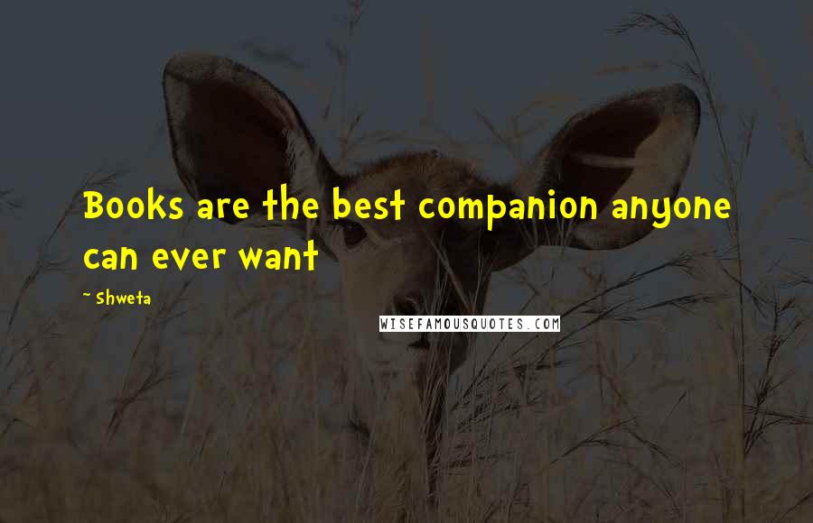Shweta quotes: Books are the best companion anyone can ever want Shweta quotes: Books are the best companion anyone can ever want