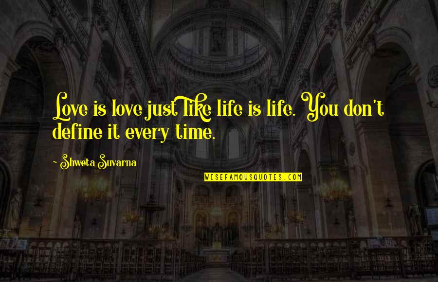 Shweta Quotes By Shweta Suvarna: Love is love just like life is life.