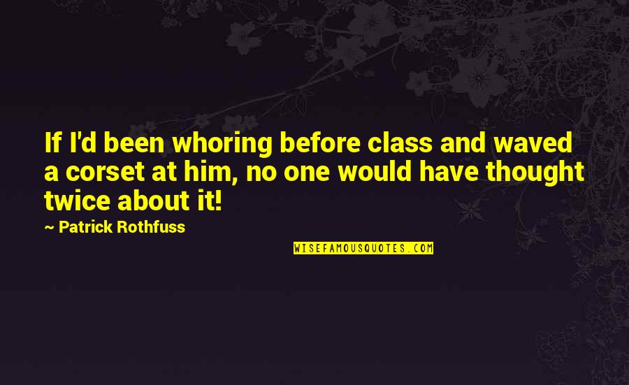 Shwetha Meme Quotes By Patrick Rothfuss: If I'd been whoring before class and waved