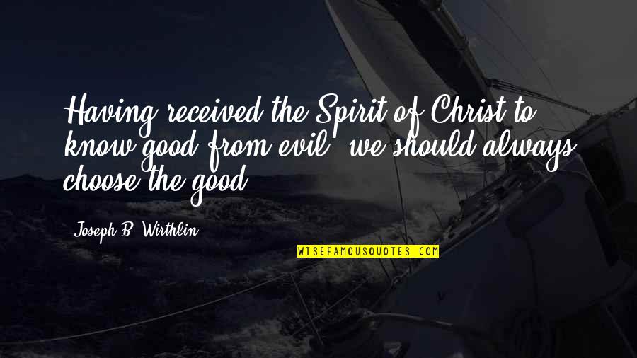 Shwings Quotes By Joseph B. Wirthlin: Having received the Spirit of Christ to know Shwings Quotes By Joseph B. Wirthlin: Having received the Spirit of Christ to know