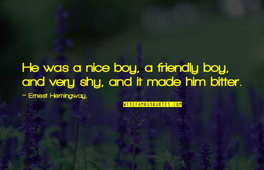 Shy Boy Quotes By Ernest Hemingway,: He was a nice boy, a friendly boy,