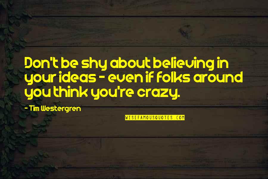 Shy But Crazy Quotes By Tim Westergren: Don't be shy about believing in your ideas