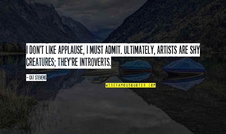 Shy Cat Quotes By Cat Stevens: I don't like applause, I must admit. Ultimately, Shy Cat Quotes By Cat Stevens: I don't like applause, I must admit. Ultimately,