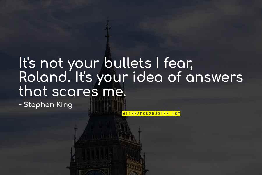 Shy Cat Quotes By Stephen King: It's not your bullets I fear, Roland. It's