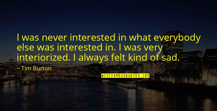 Shy Cat Quotes By Tim Burton: I was never interested in what everybody else Shy Cat Quotes By Tim Burton: I was never interested in what everybody else