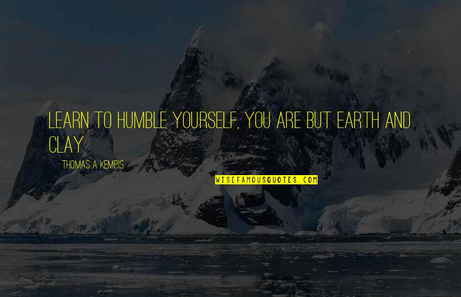 Shy Eyes Quotes By Thomas A Kempis: Learn to humble yourself, you are but earth