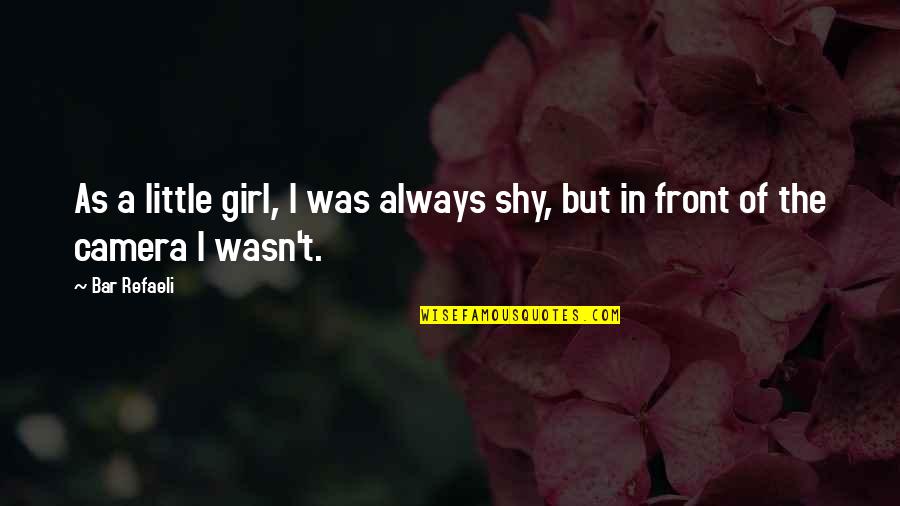 Shy Girl Quotes By Bar Refaeli: As a little girl, I was always shy,
