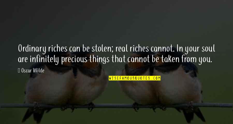 Shy Glizzy Song Quotes By Oscar Wilde: Ordinary riches can be stolen; real riches cannot. Shy Glizzy Song Quotes By Oscar Wilde: Ordinary riches can be stolen; real riches cannot.