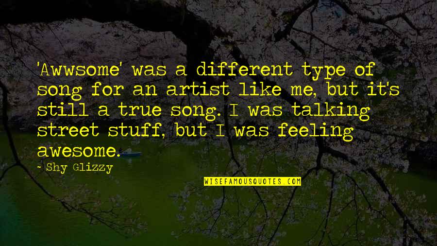Shy Glizzy Song Quotes By Shy Glizzy: 'Awwsome' was a different type of song for Shy Glizzy Song Quotes By Shy Glizzy: 'Awwsome' was a different type of song for