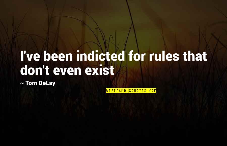 Shy Glizzy Song Quotes By Tom DeLay: I've been indicted for rules that don't even