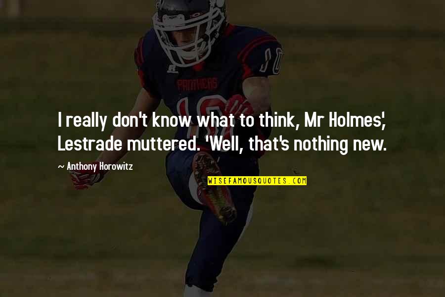 Shy Jokes Quotes By Anthony Horowitz: I really don't know what to think, Mr Shy Jokes Quotes By Anthony Horowitz: I really don't know what to think, Mr