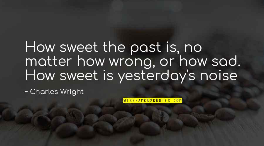 Shy Jokes Quotes By Charles Wright: How sweet the past is, no matter how Shy Jokes Quotes By Charles Wright: How sweet the past is, no matter how