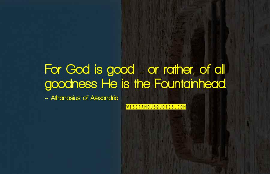 Shyam Baba Best Quotes By Athanasius Of Alexandria: For God is good - or rather, of Shyam Baba Best Quotes By Athanasius Of Alexandria: For God is good - or rather, of