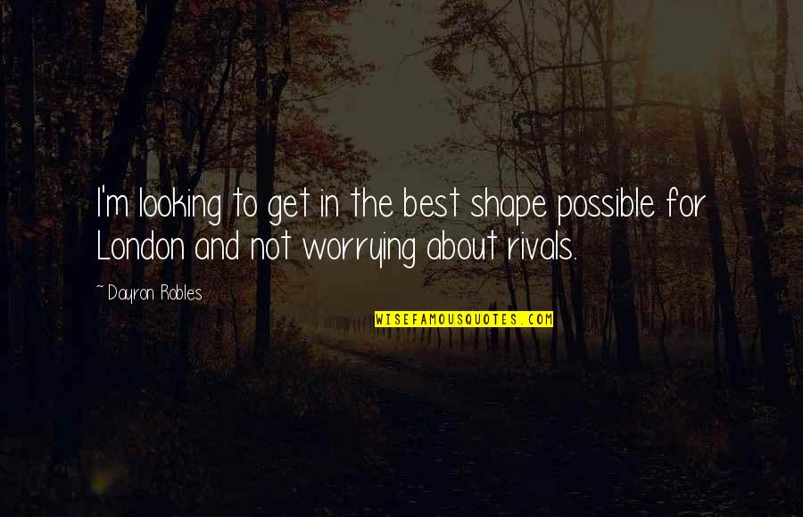 Shyam Das Death Quotes By Dayron Robles: I'm looking to get in the best shape Shyam Das Death Quotes By Dayron Robles: I'm looking to get in the best shape