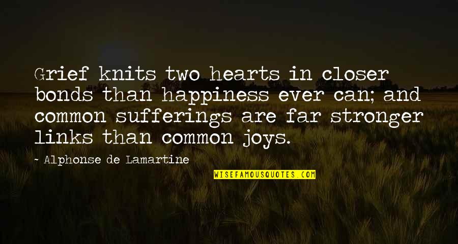 Shyam Selvadurai Quotes By Alphonse De Lamartine: Grief knits two hearts in closer bonds than Shyam Selvadurai Quotes By Alphonse De Lamartine: Grief knits two hearts in closer bonds than