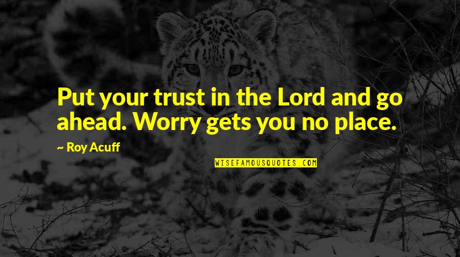 Shyam Selvadurai Quotes By Roy Acuff: Put your trust in the Lord and go