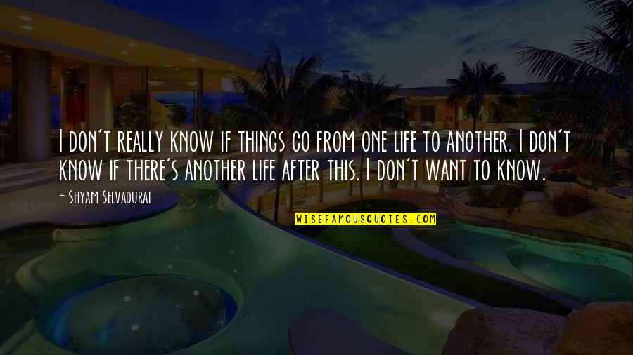 Shyam Selvadurai Quotes By Shyam Selvadurai: I don't really know if things go from Shyam Selvadurai Quotes By Shyam Selvadurai: I don't really know if things go from