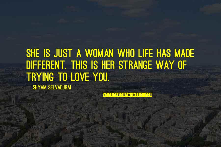 Shyam Selvadurai Quotes By Shyam Selvadurai: She is just a woman who life has Shyam Selvadurai Quotes By Shyam Selvadurai: She is just a woman who life has