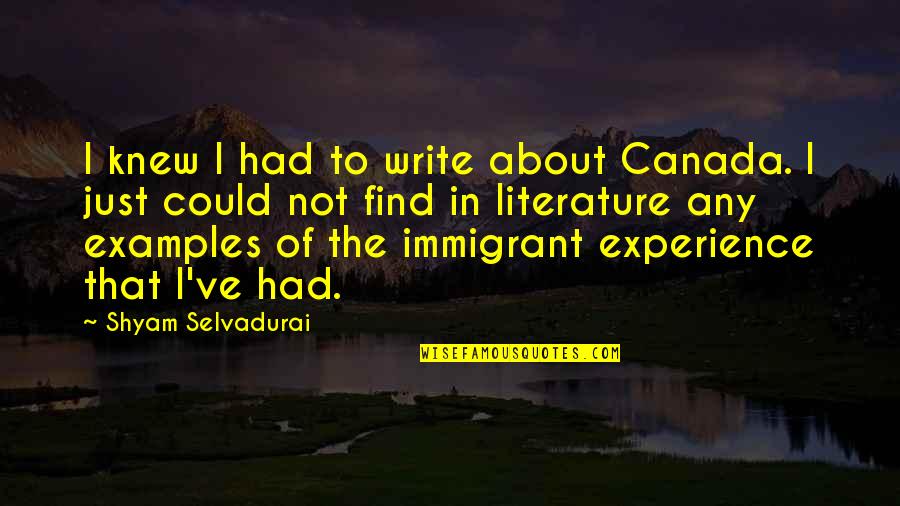 Shyam Selvadurai Quotes By Shyam Selvadurai: I knew I had to write about Canada. Shyam Selvadurai Quotes By Shyam Selvadurai: I knew I had to write about Canada.