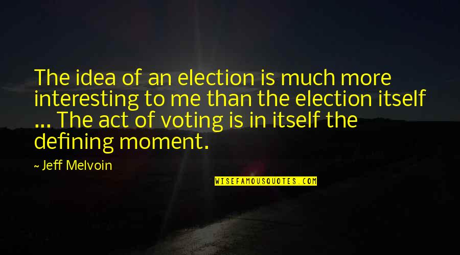 Shyam Sundar Prabhu Quotes By Jeff Melvoin: The idea of an election is much more