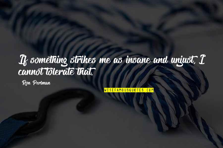 Shyama Quotes By Ron Perlman: If something strikes me as insane and unjust,