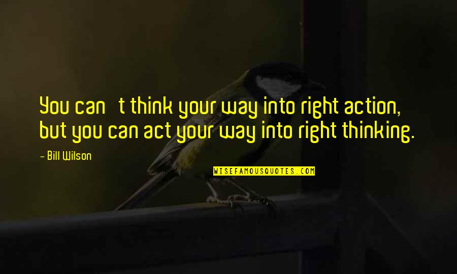 Shyamalan Pronunciation Quotes By Bill Wilson: You can't think your way into right action,