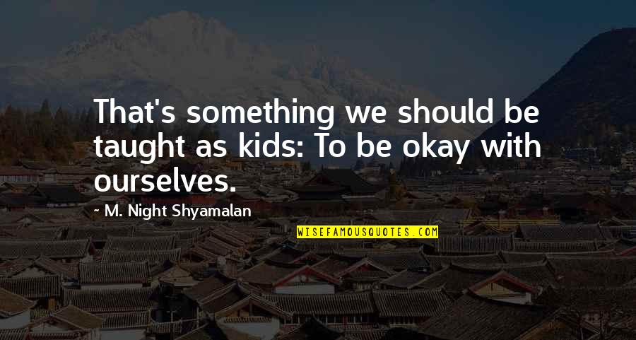 Shyamalan Quotes By M. Night Shyamalan: That's something we should be taught as kids: