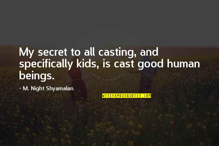 Shyamalan Quotes By M. Night Shyamalan: My secret to all casting, and specifically kids,