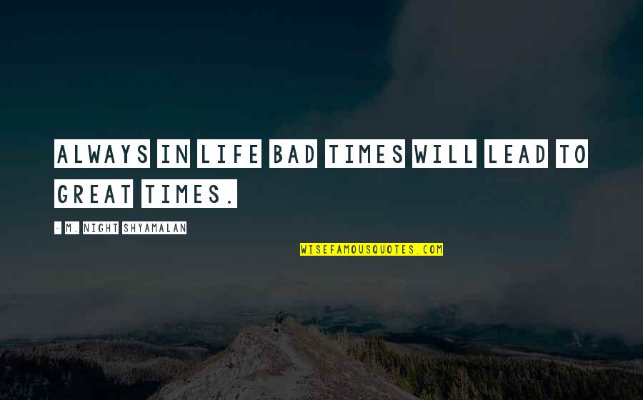 Shyamalan Quotes By M. Night Shyamalan: Always in life bad times will lead to
