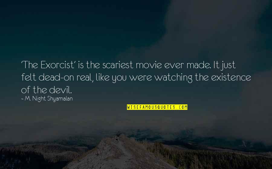 Shyamalan Quotes By M. Night Shyamalan: 'The Exorcist' is the scariest movie ever made.