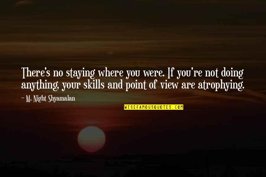 Shyamalan Quotes By M. Night Shyamalan: There's no staying where you were. If you're
