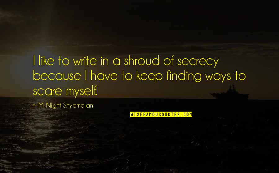 Shyamalan Quotes By M. Night Shyamalan: I like to write in a shroud of