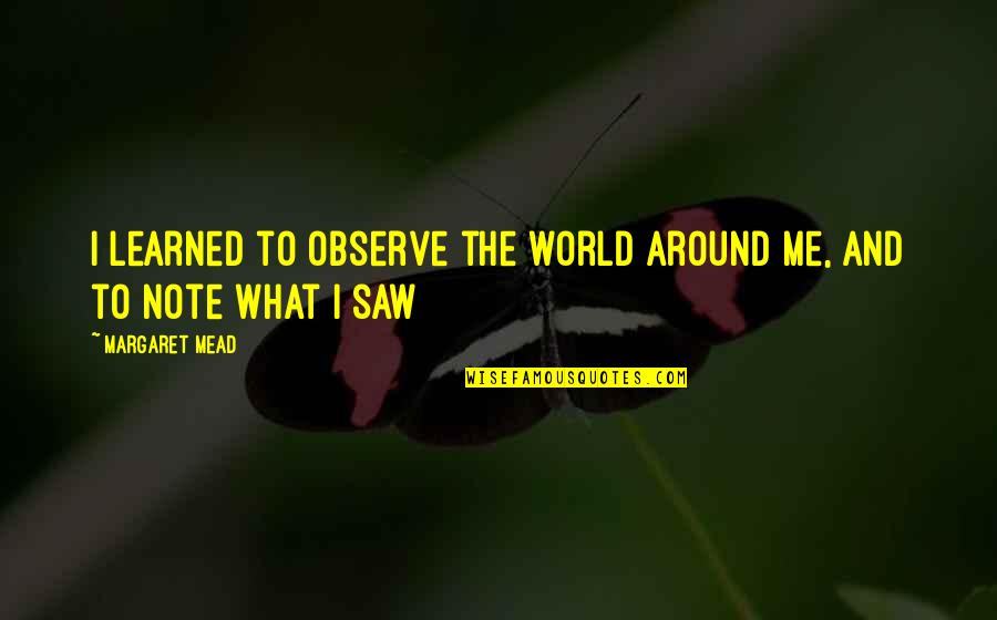 Shyamalee Palekar Quotes By Margaret Mead: I learned to observe the world around me,