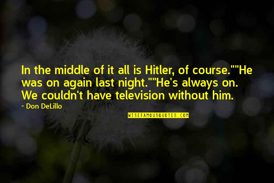 Shyed Or Shied Quotes By Don DeLillo: In the middle of it all is Hitler, Shyed Or Shied Quotes By Don DeLillo: In the middle of it all is Hitler,