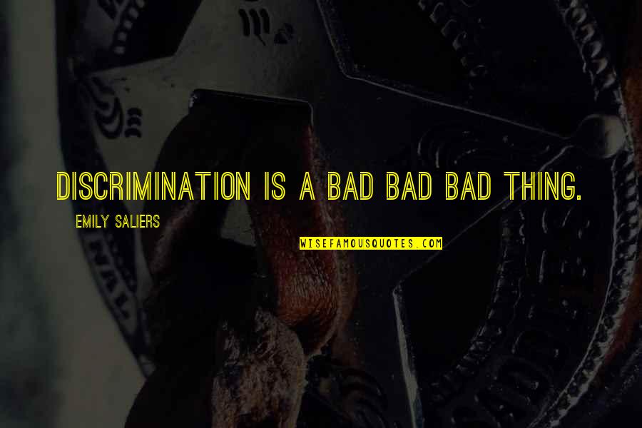 Shyed Or Shied Quotes By Emily Saliers: Discrimination is a bad bad bad thing. Shyed Or Shied Quotes By Emily Saliers: Discrimination is a bad bad bad thing.