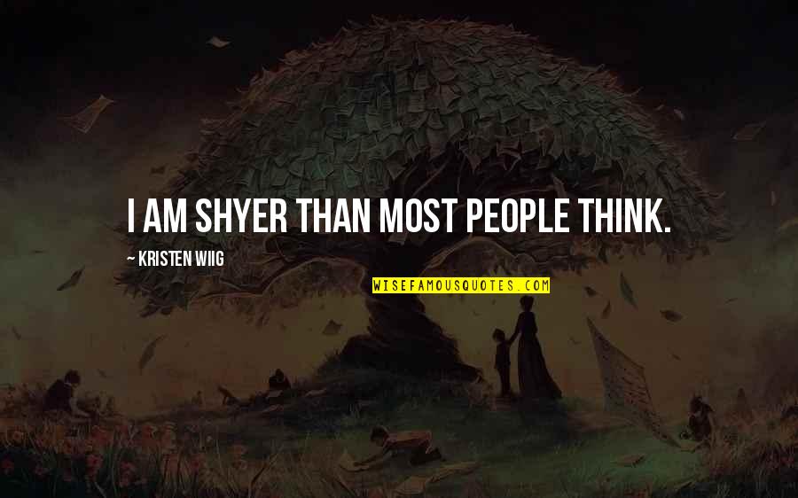 Shyer Quotes By Kristen Wiig: I am shyer than most people think.