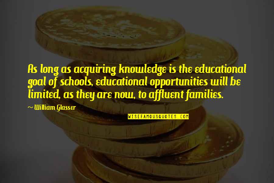 Shyer Quotes By William Glasser: As long as acquiring knowledge is the educational