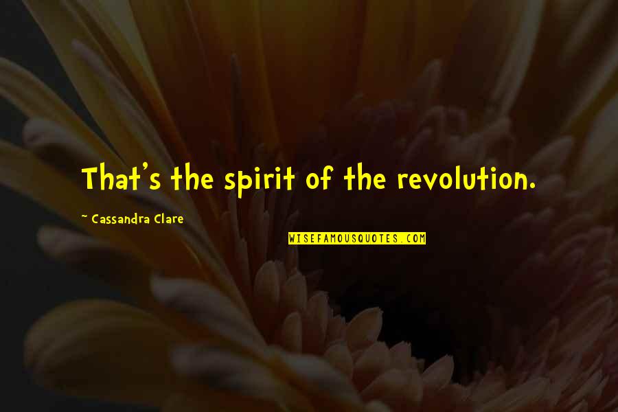 Shyest Animal Quotes By Cassandra Clare: That's the spirit of the revolution.