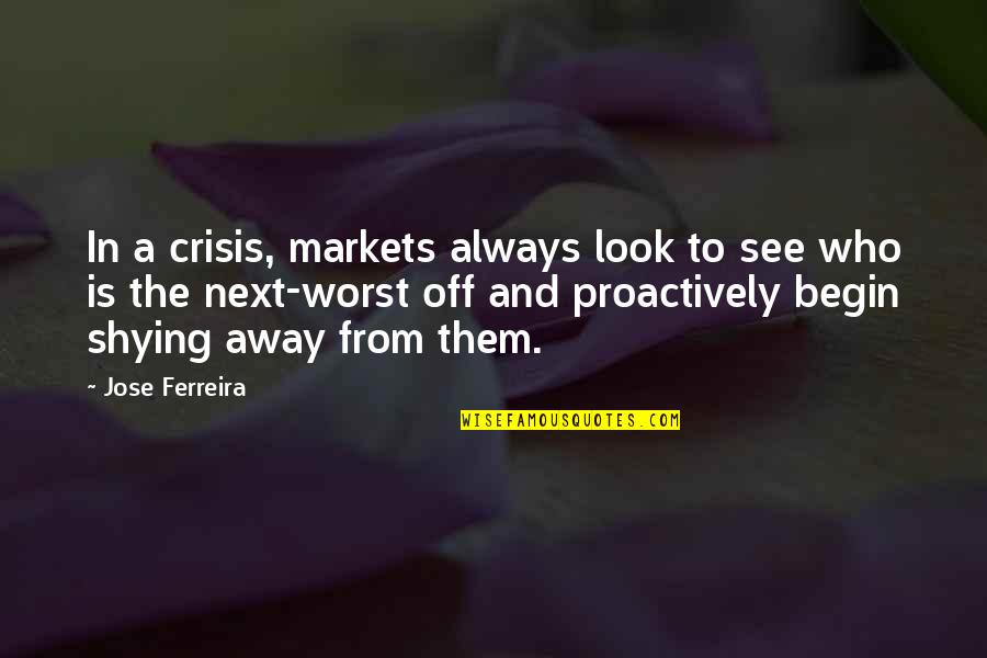 Shying Away Quotes By Jose Ferreira: In a crisis, markets always look to see