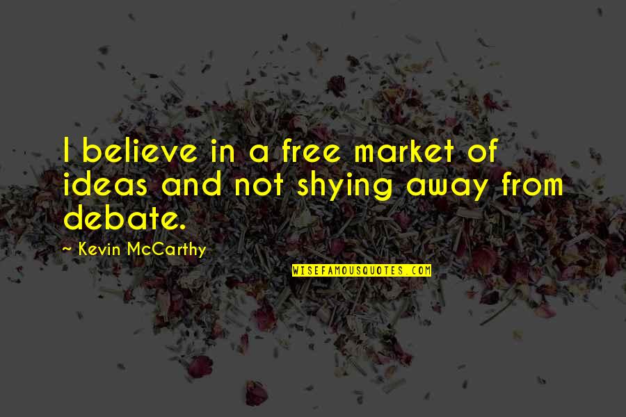 Shying Away Quotes By Kevin McCarthy: I believe in a free market of ideas