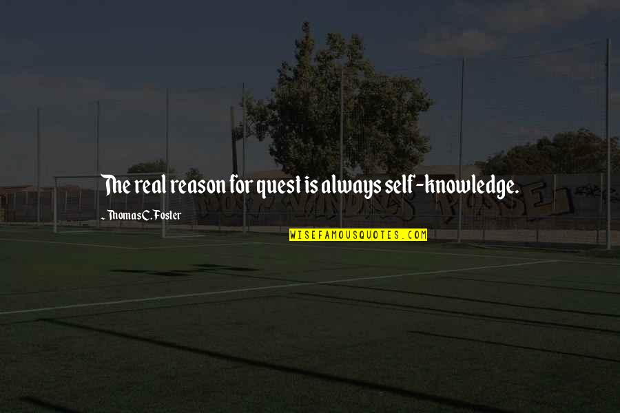 Shyju Comedy Quotes By Thomas C. Foster: The real reason for quest is always self-knowledge.
