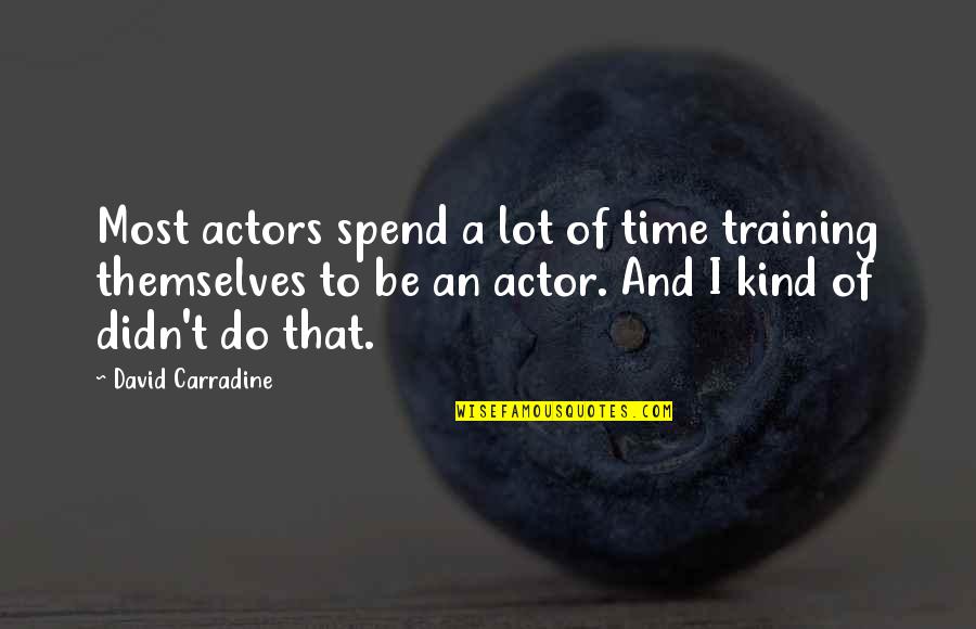 Shylene Rio Quotes By David Carradine: Most actors spend a lot of time training Shylene Rio Quotes By David Carradine: Most actors spend a lot of time training