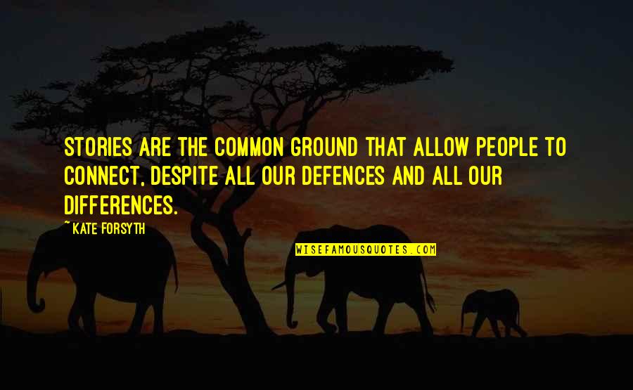 Shylene Rio Quotes By Kate Forsyth: Stories are the common ground that allow people Shylene Rio Quotes By Kate Forsyth: Stories are the common ground that allow people