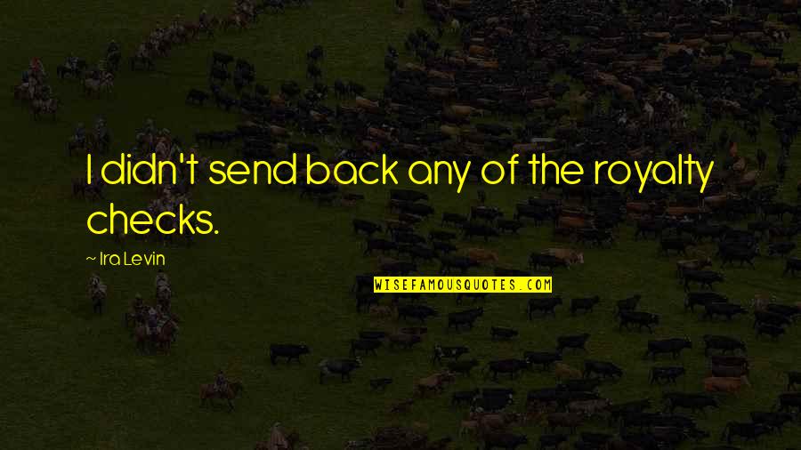 Shyllon Lovelle Quotes By Ira Levin: I didn't send back any of the royalty Shyllon Lovelle Quotes By Ira Levin: I didn't send back any of the royalty