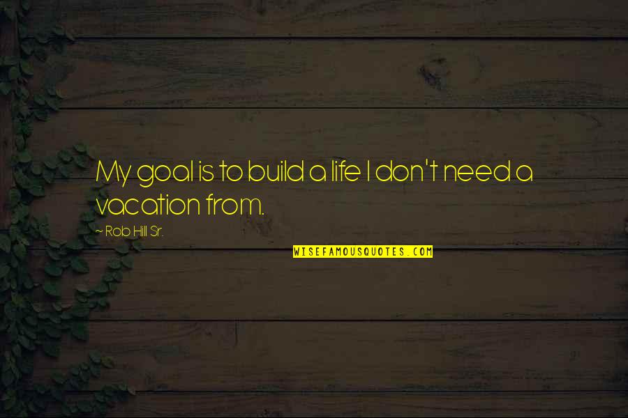 Shylock Being A Jew Quotes By Rob Hill Sr.: My goal is to build a life I